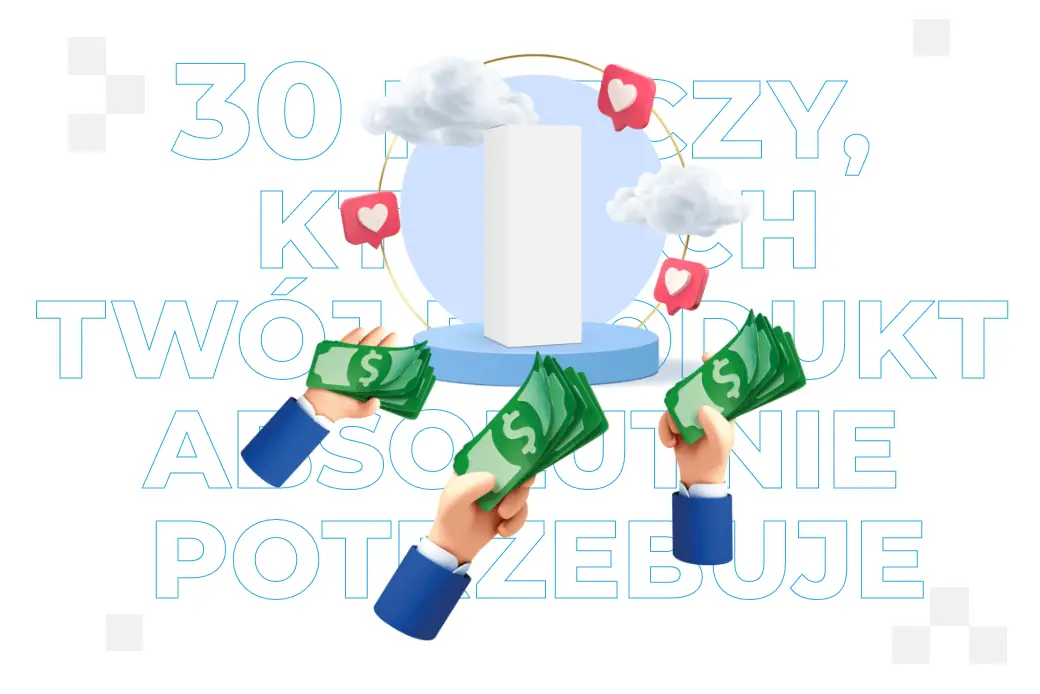 30 rzeczy, których Twój produkt absolutnie potrzebuje (jeśli chcesz, aby klienci go kupili)
