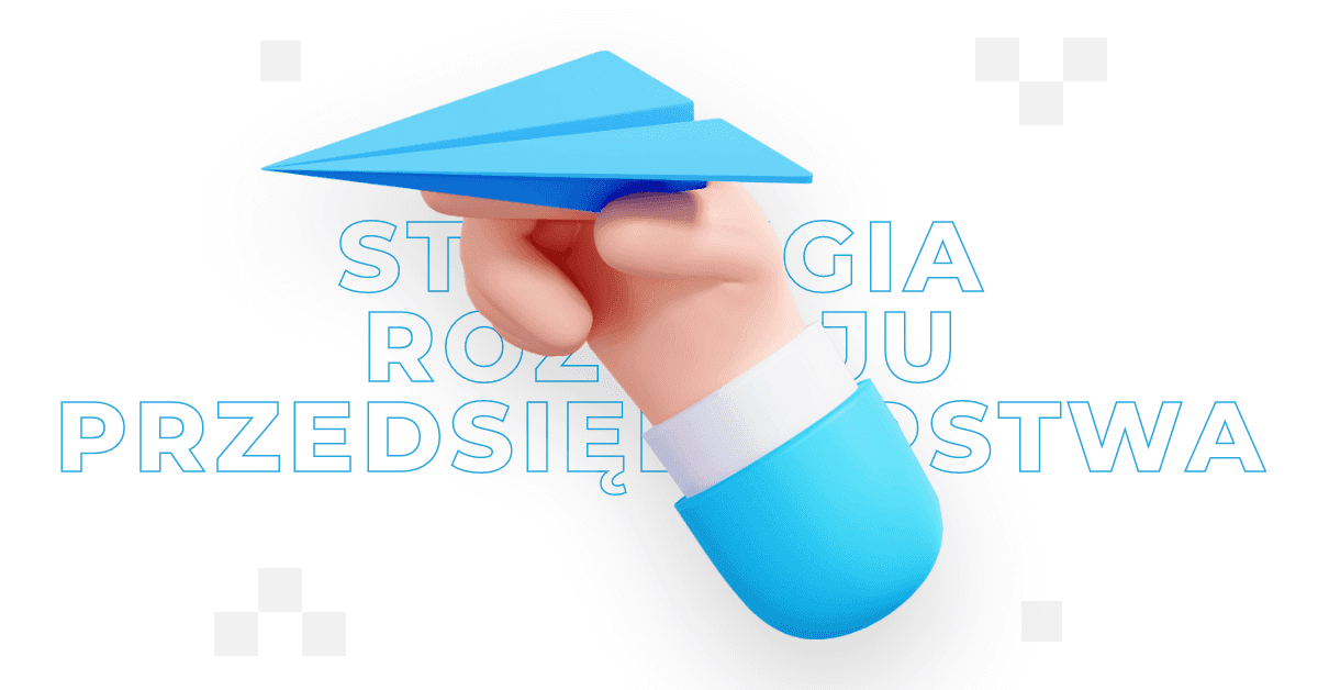 Strategia rozwoju przedsiębiorstwa – jak ją stworzyć?