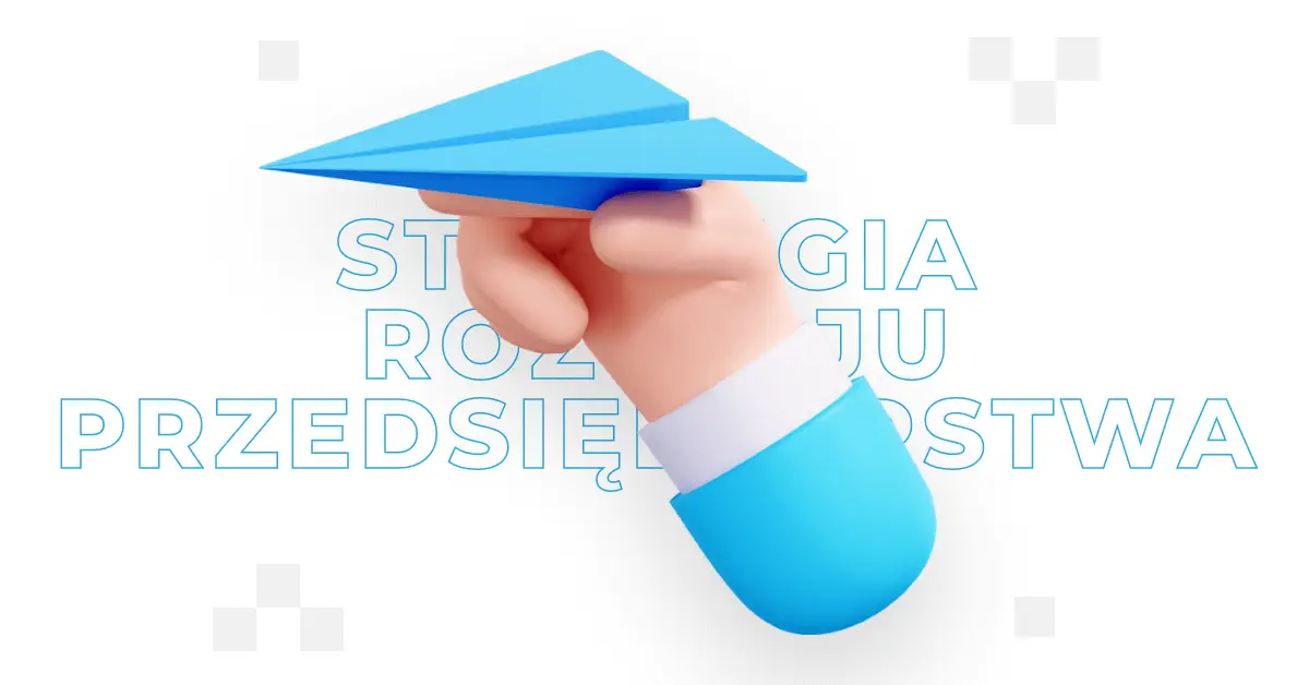 Strategia rozwoju przedsiębiorstwa – jak ją stworzyć?