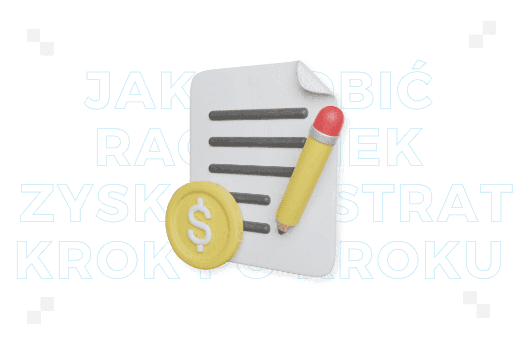 Jak zrobić rachunek zysków i strat krok po kroku? Poradnik