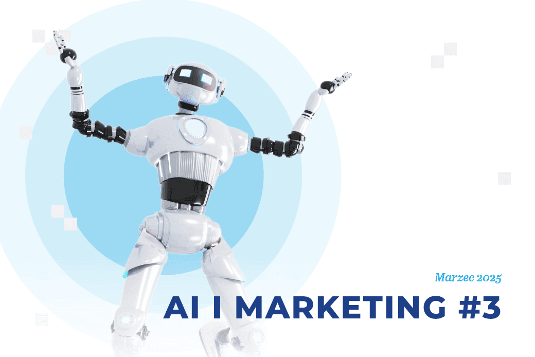 ​Sztuczna inteligencja i marketing – marzec 2025