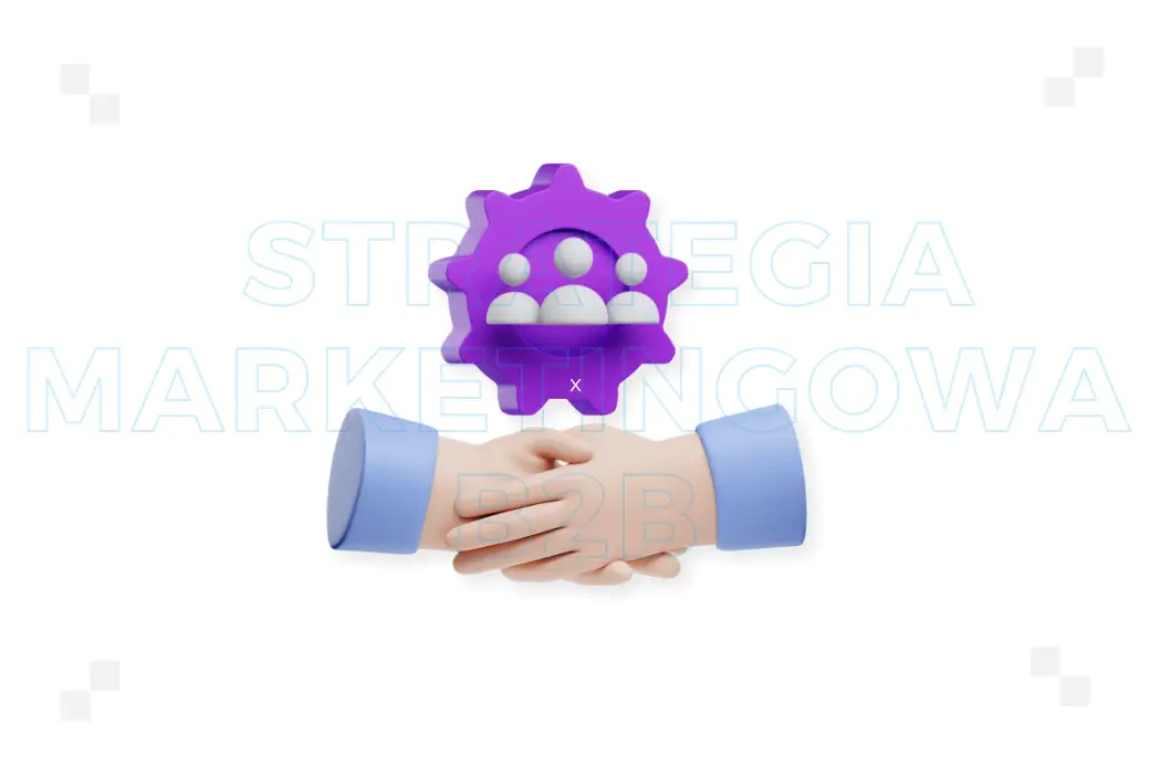 Strategia marketingowa B2B – co to jest i co ją wyróżnia?