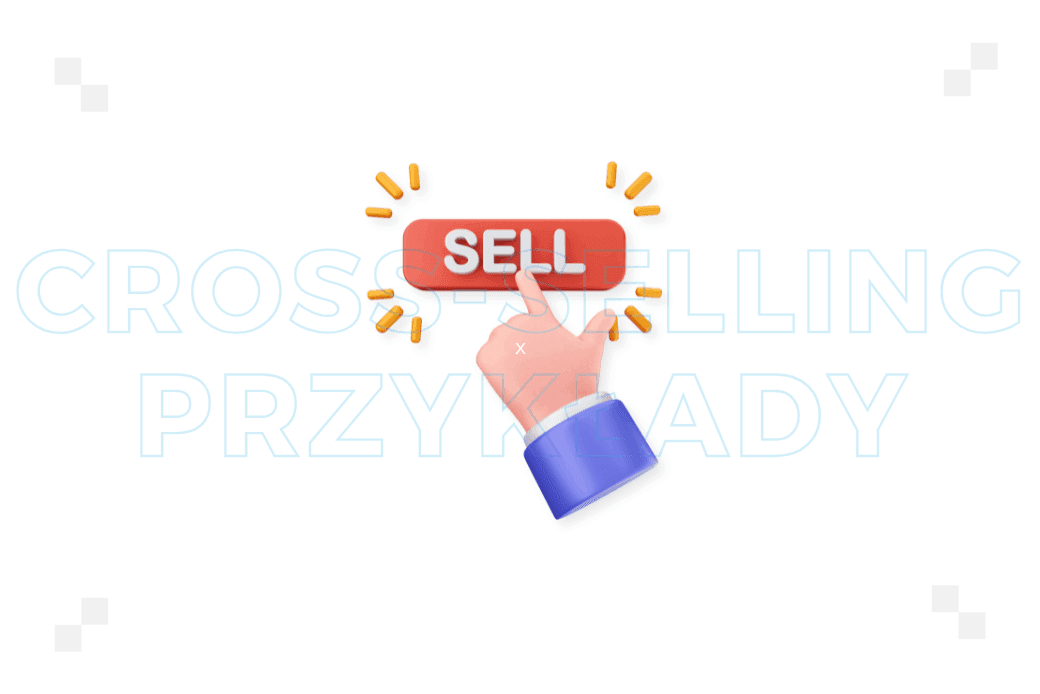 10 przykładów cross-sellingu, dzięki którym poprawisz swoje wyniki sprzedażowe