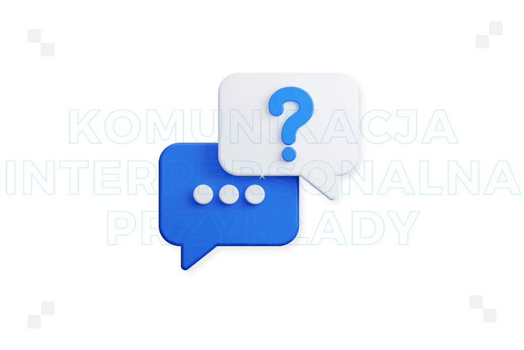 10 przykładów komunikacji interpersonalnej, dzięki którym zbudujesz autorytet lidera