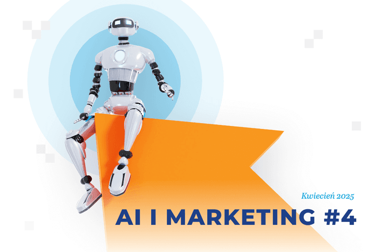​Sztuczna inteligencja i marketing – kwiecień 2025