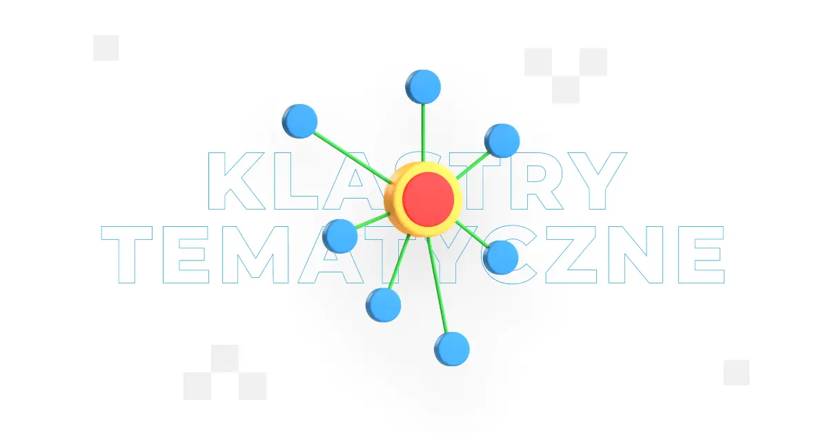 ​Klastry tematyczne – czym są i jaką odgrywają rolę w SEO