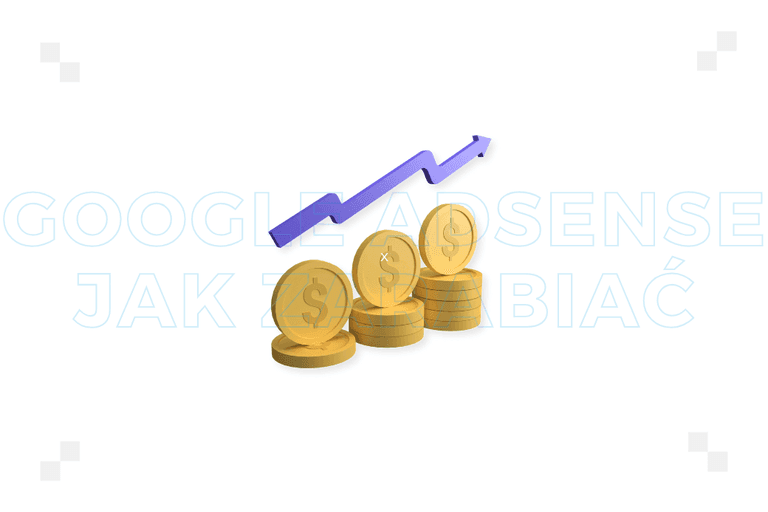 Jak zarabiać w AdSense? Sprawdzone praktyki