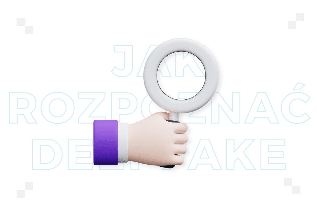 Jak rozpoznać deepfake? Praktyczne wskazówki