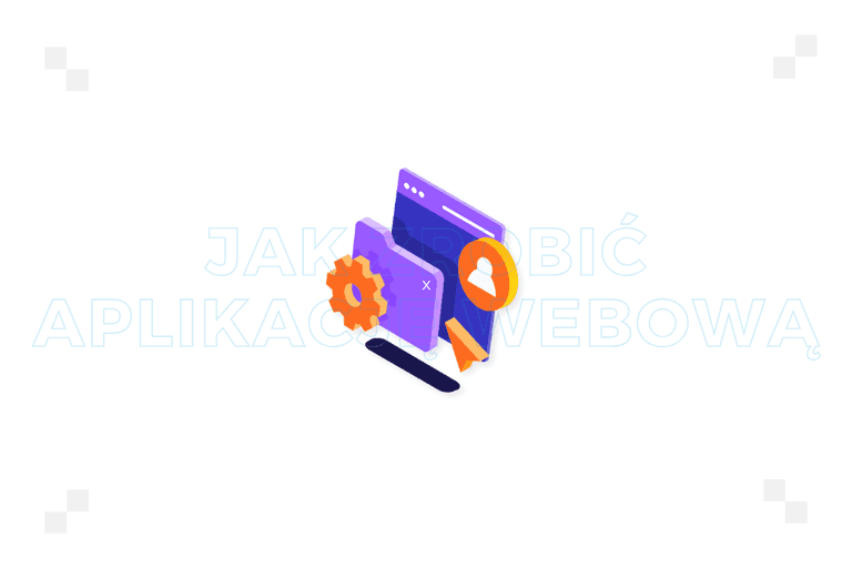 Jak zrobić aplikację webową? Przewodnik krok po kroku