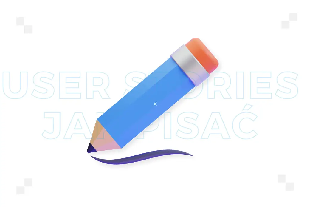 Jak pisać user stories? Najlepsze praktyki