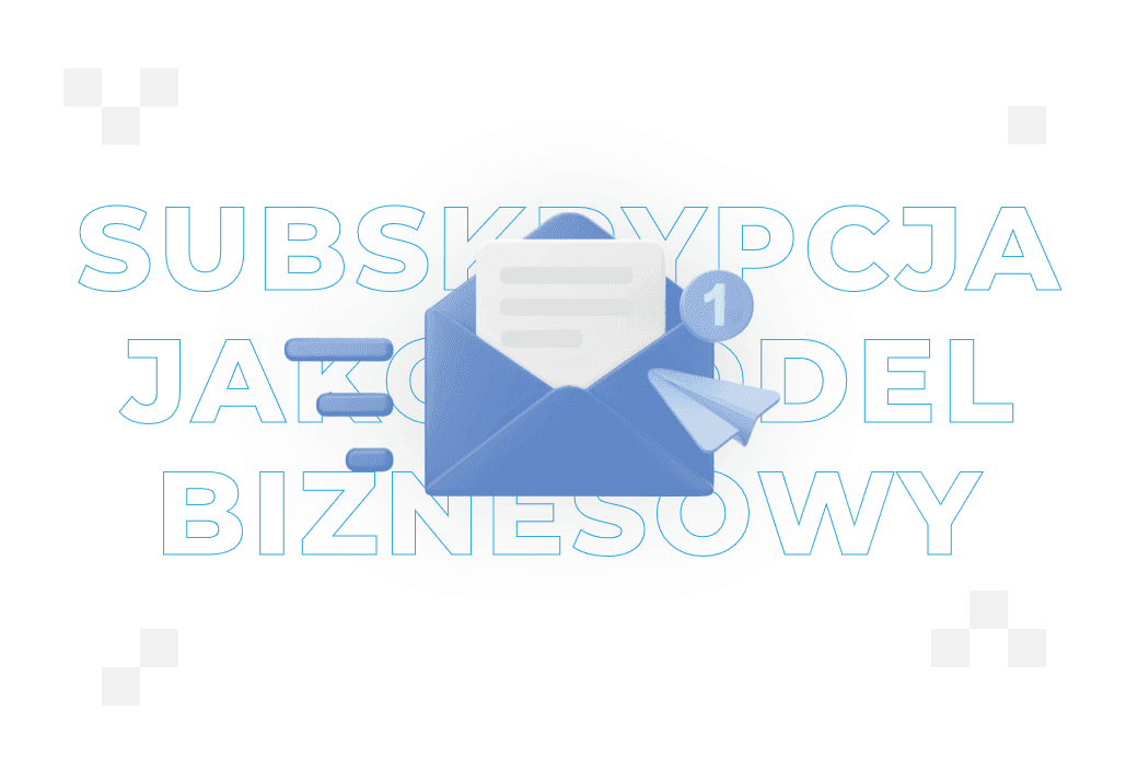 Subskrypcja jako model biznesowy – jak ją wykorzystać?
